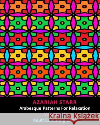 Arabesque Patterns For Relaxation Volume 14: Adult Colouring Book Azariah Starr 9781715931278 Blurb - książka