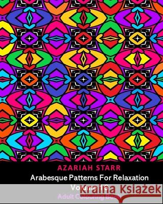 Arabesque Patterns For Relaxation Volume 16: Adult Colouring Book Azariah Starr 9781034085485 Blurb - książka