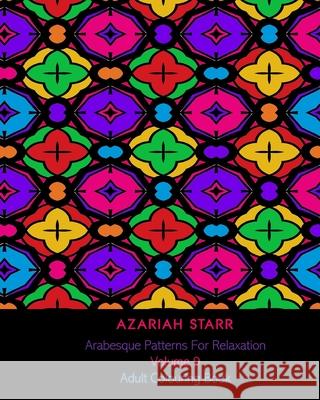 Arabesque Patterns For Relaxation Volume 9: Adult Colouring Book Azariah Starr 9781715649197 Blurb - książka