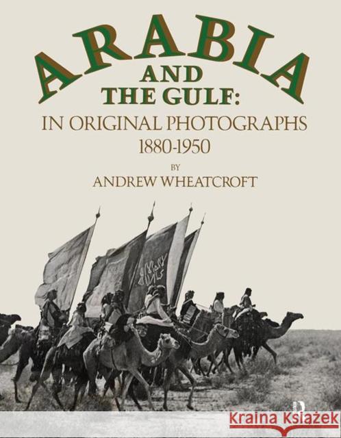 Arabia & the Gulf: In Original Photographs 1880-1950 Wheatcroft, Andrew 9780710300164 Routledge - książka