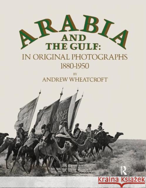 Arabia & the Gulf: In Original Photographs 1880-1950 Wheatcroft, Andrew 9781138869929 Routledge - książka