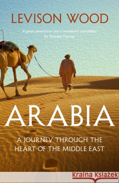 Arabia: A Journey Through The Heart of the Middle East Wood Levison 9781473676305 Hodder & Stoughton - książka