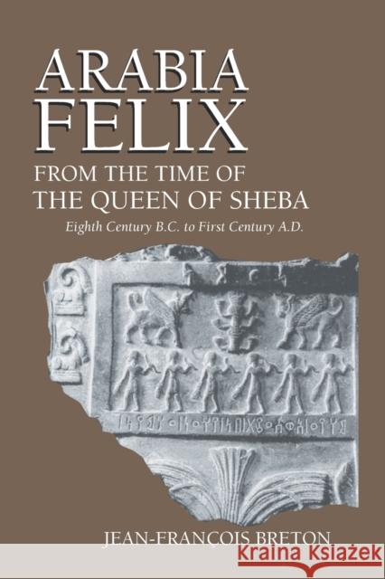 Arabia Felix from the Time of the Queen of Sheba: Eighth Century B.C. to First Century A.D. Breton, Jean-Francois 9780268020040 University of Notre Dame Press - książka