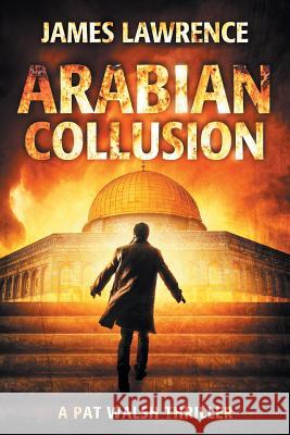 Arabian Collusion: A Pat Walsh Thriller James Lawrence 9781723974540 Independently Published - książka