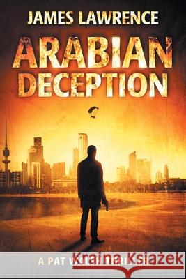 Arabian Deception: A Pat Walsh Thriller James Lawrence 9781720492504 Createspace Independent Publishing Platform - książka