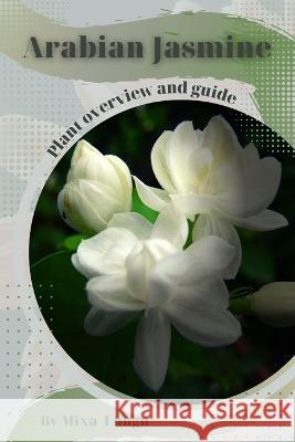 Arabian Jasmine: Plant overview and guide Mixa Lungu   9798394534768 Independently Published - książka