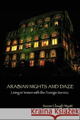 Arabian Nights and Daze: Living in Yemen with the Foreign Service Wyatt, Susan Clough 9780982806128 Scarith - książka