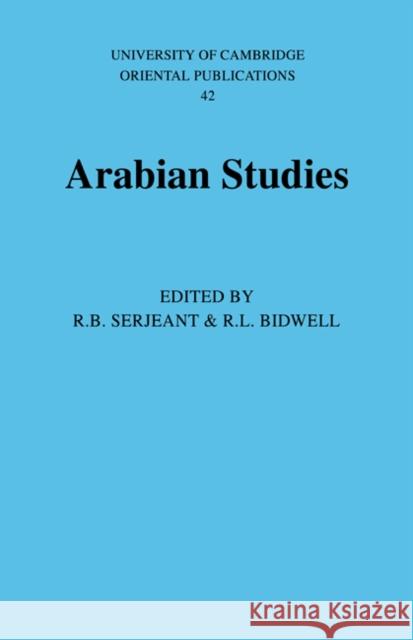 Arabian Studies R. L. Bidwell Faculty of Oriental Studies              R. B. Serjeant 9780521017299 Cambridge University Press - książka