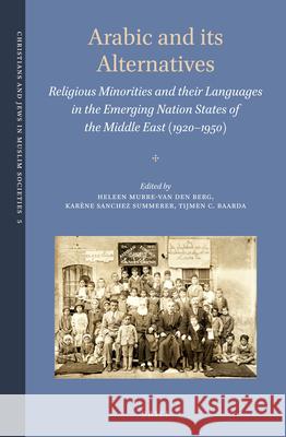 Arabic and Its Alternatives: Religious Minorities and Their Languages in the Emerging Nation States of the Middle East (1920-1950) Heleen Murre-Va Karene Sanche Tijmen Baarda 9789004382695 Brill - książka