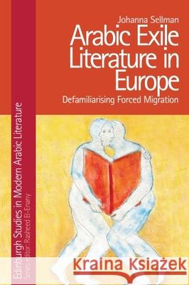 Arabic Exile Literature in Europe: Forced Migration and Speculative Fiction Johanna Sellman 9781399500135 Edinburgh University Press - książka
