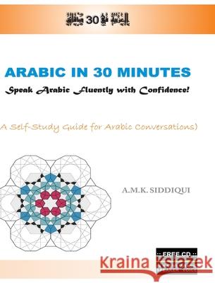 Arabic In 30 Minutes: Speak Arabic Fluently with Confidence! Siddiqui, Amk 9781034036302 Blurb - książka