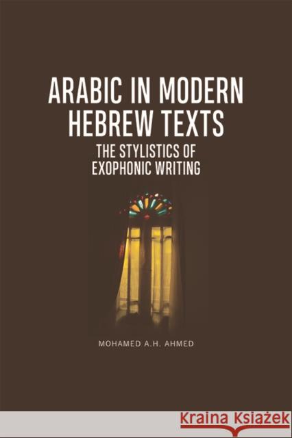 Arabic in Modern Hebrew Texts: The Stylistics of Exophonic Writing Mohamed Ahmed 9781474444439 Edinburgh University Press - książka