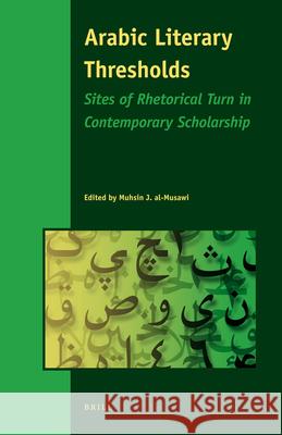 Arabic Literary Thresholds: Sites of Rhetorical Turn in Contemporary Scholarship M. J. Al-Musawi 9789004176898 Brill Academic Publishers - książka