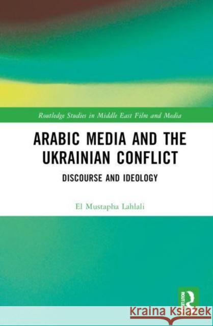 Arabic Media and the Ukrainian Conflict: Discourse and Ideology El Mustapha Lahlali 9781032643786 Routledge - książka