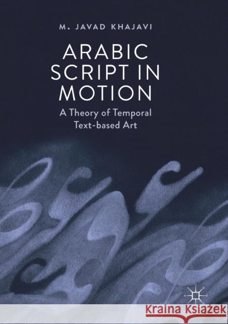 Arabic Script in Motion: A Theory of Temporal Text-Based Art M. Javad Khajavi 9783030126513 Palgrave MacMillan - książka