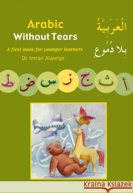 Arabic without Tears: A First Book for Younger Learners Imran Hamza Alawiye 9780954750961 Anglo-Arabic Graphics Ltd - książka