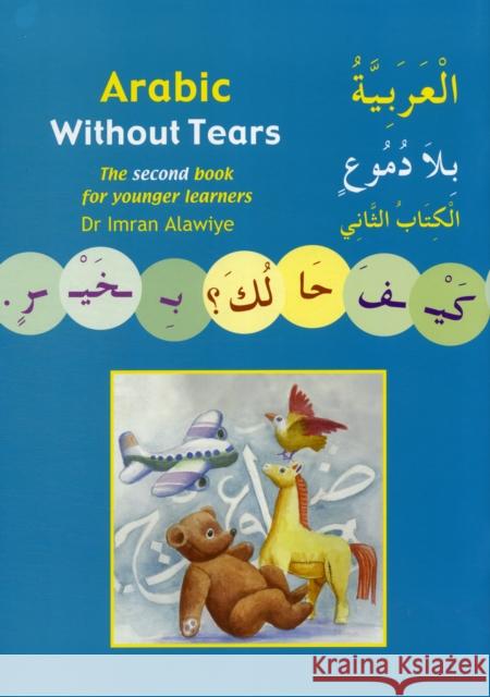 Arabic without Tears: The Second Book for Younger Learners Imran Hamza Alawiye 9780955633409 Anglo-Arabic Graphics Ltd - książka