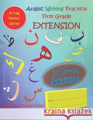 Arabic Writing Practice First Grade EXTENSION: Year One - Primary One - Level One - 6 years+ Mohamed Aslam Gafur 9781083070067 Independently Published - książka