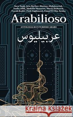 Arabilioso: Antologia di futurismo arabo Nadia Afifi, Sara Saab, Jess Barber 9788832077872 Future Fiction - książka