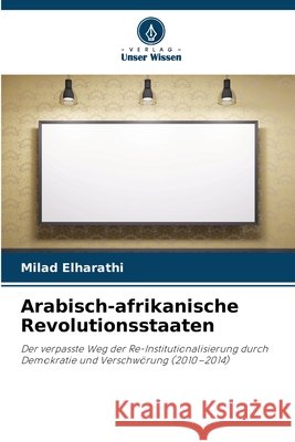 Arabisch-afrikanische Revolutionsstaaten Elharathi, Milad 9786208489915 Verlag Unser Wissen - książka