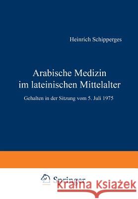 Arabische Medizin Im Lateinischen Mittelalter: Gehalten in Der Sitzung Vom 5. Juli 1975 Schipperges, H. 9783540077657 Springer - książka