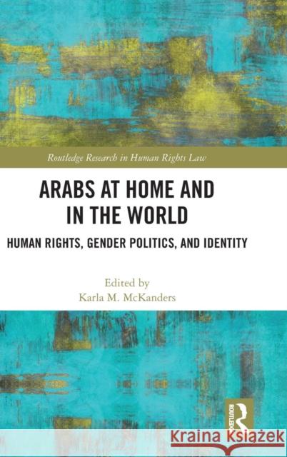 Arabs at Home and in the World: Human Rights, Gender Politics, and Identity Karla McKanders 9781138578852 Routledge - książka