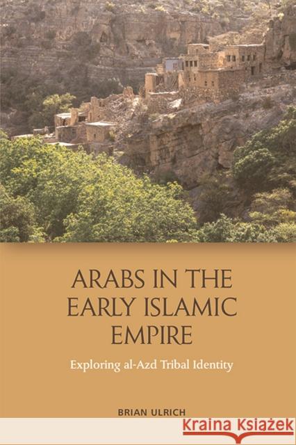 Arabs in the Early Islamic Empire: Exploring Al-Azd Tribal Identity Brian Ulrich 9781474436793 Edinburgh University Press - książka