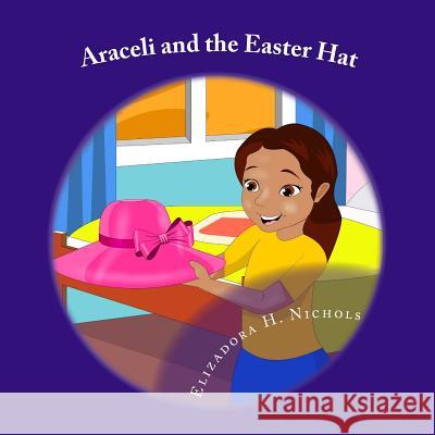 Araceli and the Easter Hat Elizadora H. Nichols 9781542736367 Createspace Independent Publishing Platform - książka