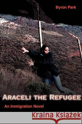 Araceli the Refugee: An Immigration Novel Parker, Byron a. 9780595095018 Writer's Showcase Press - książka