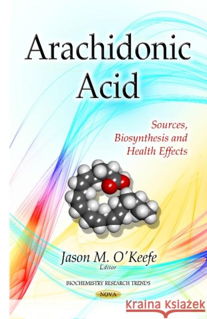 Arachidonic Acid: Sources, Biosynthesis & Health Effects Jason M O'Keefe 9781631176197 Nova Science Publishers Inc - książka