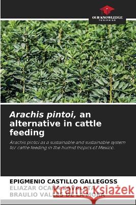 Arachis pintoi, an alternative in cattle feeding Epigmenio Castill Eliazar Oca? Braulio Valle 9786205603604 Our Knowledge Publishing - książka