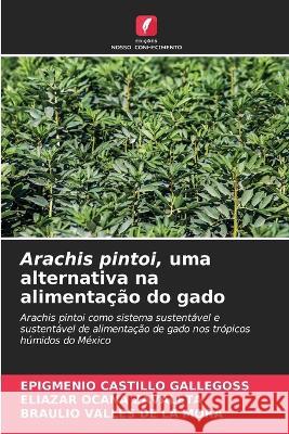 Arachis pintoi, uma alternativa na alimenta??o do gado Epigmenio Castill Eliazar Oca? Braulio Valle 9786205603659 Edicoes Nosso Conhecimento - książka