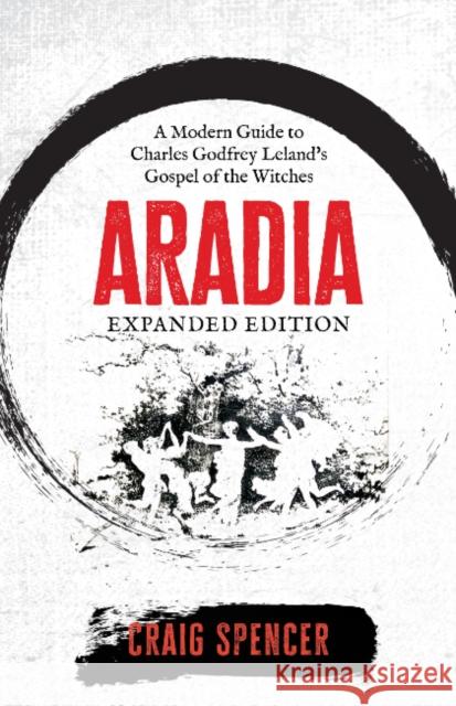 Aradia - Expanded Edition: A Modern Guide to Charles Godfrey Leland's Gospel of the Witches Craig (Craig Spencer) Spencer 9781964537511 Crossed Crow Books - książka