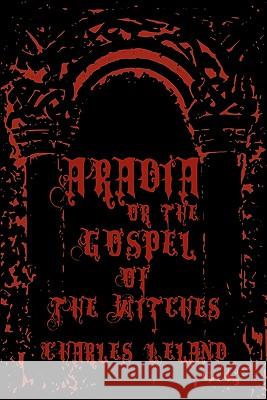 Aradia - Or The Gospel Of The Witches: Cool Collector's Edition - Printed In Modern Gothic Fonts Leland, Charles 9781440475535 Createspace - książka
