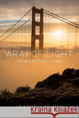Arai of Light: Strength for Today's Living! Joanne Latimer 9781543042399 Createspace Independent Publishing Platform - książka