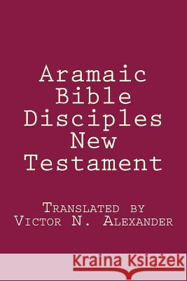 Aramaic Bible: Disciples New Testament Victor N. Alexander 9781481237239 Createspace - książka