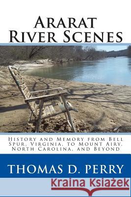 Ararat River Scenes: History and Memory From Bell Spur Virginia to Mount Airy North Carolina and Beyond Perry, Thomas D. 9781441435248 Createspace - książka