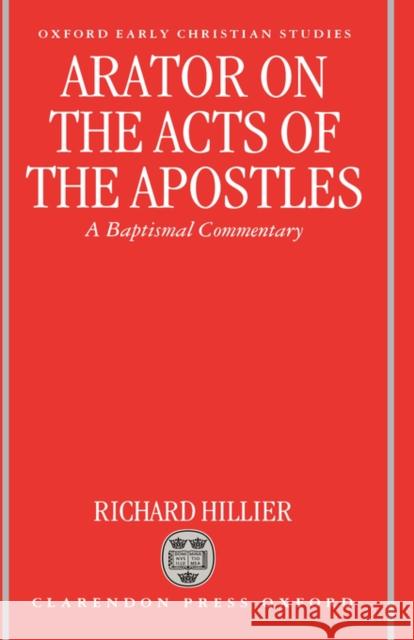 Arator on the Acts of the Apostles: A Baptismal Commentary Hillier, Richard 9780198147862 Oxford University Press, USA - książka