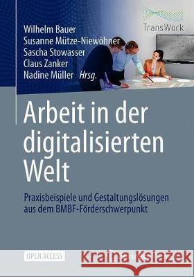 Arbeit in Der Digitalisierten Welt: Praxisbeispiele Und Gestaltungslösungen Aus Dem Bmbf-Förderschwerpunkt Bauer, Wilhelm 9783662622148 Springer Vieweg - książka