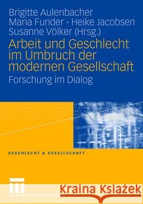 Arbeit Und Geschlecht Im Umbruch Der Modernen Gesellschaft: Forschung Im Dialog Aulenbacher, Brigitte Funder, Maria Jacobsen, Heike 9783531151397 VS Verlag - książka