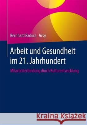 Arbeit Und Gesundheit Im 21. Jahrhundert: Mitarbeiterbindung Durch Kulturentwicklung Badura, Bernhard 9783662531990 Springer Gabler - książka