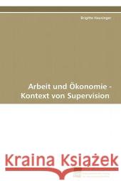 Arbeit und Ökonomie - Kontext von Supervision Hausinger, Brigitte 9783838108322 Südwestdeutscher Verlag für Hochschulschrifte - książka