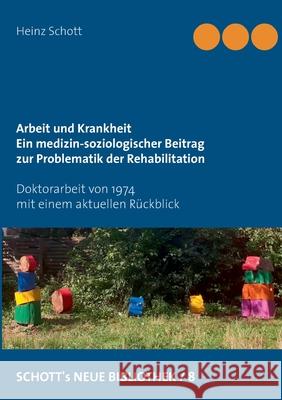 Arbeit und Krankheit: Ein medizin-soziologischer Beitrag zur Problematik der Rehabilitation Schott, Heinz 9783752638769 Books on Demand - książka