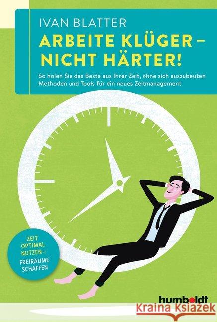 Arbeite klüger - nicht härter! : So holen Sie das Beste aus Ihrer Zeit, ohne sich auszubeuten. Methoden und Tools für ein neues Zeitmanagement. Zeit optimal nutzen - Freiräume schaffen Blatter, Ivan 9783842642096 Humboldt - książka