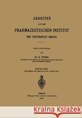 Arbeiten Aus Dem Pharmazeutischen Institut Der Universität Berlin: Erster Band Thoms, H. 9783642512124 Springer - książka