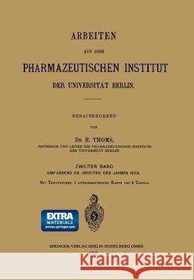 Arbeiten Aus Dem Pharmazeutischen Institut Der Universität Berlin: Zweiter Band: Umfassend Die Arbeiten Des Jahres 1904 Thoms, H. 9783662393390 Springer - książka