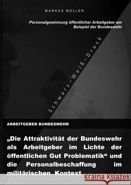 ARBEITGEBER BUNDESWEHR und die Personalgewinnung öffentlicher Arbeitgebers (S/W-Druck) : 