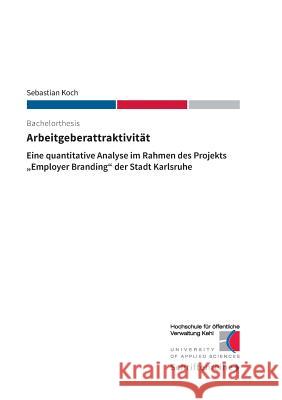 Arbeitgeberattraktivität: Eine quantitative Analyse im Rahmen des Projekts Employer Branding der Stadt Karlsruhe Hs Kehl 9783738628487 Books on Demand - książka