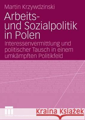 Arbeits- Und Sozialpolitik in Polen: Interessenvermittlung Und Politischer Tausch in Einem Umkämpften Politikfeld Krzywdzinski, Martin 9783531156095 Vs Verlag Fur Sozialwissenschaften - książka