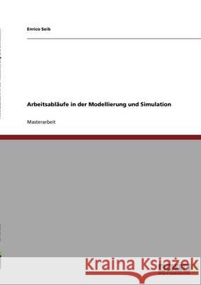 Arbeitsabläufe in der Modellierung und Simulation Seib, Enrico 9783640644834 Grin Verlag - książka